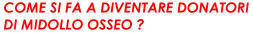 Come si fa a diventare donatori di midollo osseo ?
